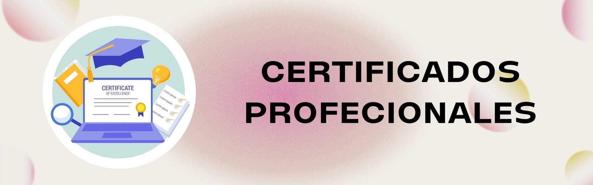 Banner promocional con el texto "CERTIFICADOS PROFESIONALES" en letras negras al lado derecho. A la izquierda, una ilustración dentro de un círculo blanco muestra una laptop con un diploma en la pantalla, un birrete azul encima, un libro, una lupa y una bombilla, representando temas de educación y certificación. El fondo es beige con tonos suaves y círculos difuminados en colores pastel.